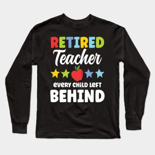 Retired Teacher Every Child Left Behind Long Sleeve T-Shirt